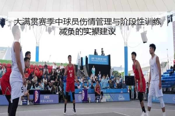 大满贯赛季中球员伤情管理与阶段性训练减负的实操建议
